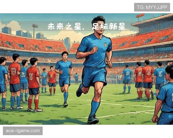 足球新星崭露头角,未来之星具备持续提升的潜力 足球新星崭露头角,未来之星具备持续提升的潜力